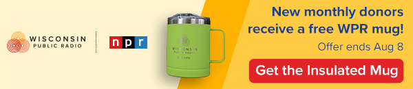 New monthly donors receive a free WPR Mug! Offer ends Aug 8. Get the Insulated Mug.