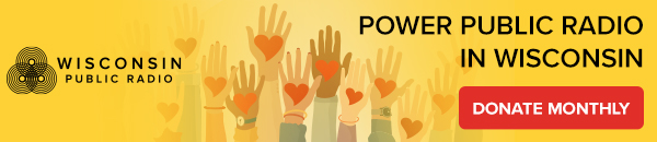 Power Public Radio in Wisconsin. Donate Monthly.