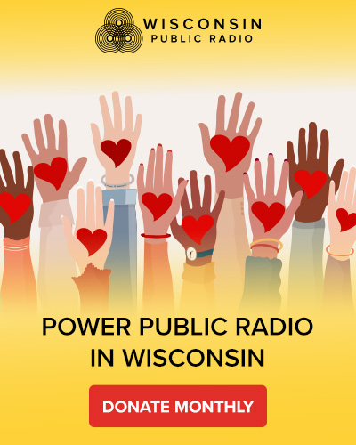 Power Public Radio in Wisconsin. Donate Monthly.