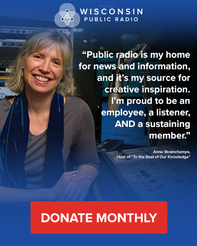 "Public radio is my home for news and information, and it's my source for creative inspiration. I'm proud to be an employee, a listener, and a sustaining member." - Anne Strainchamps, Host of "To the Best of Our Knowledge". Donate Monthly.