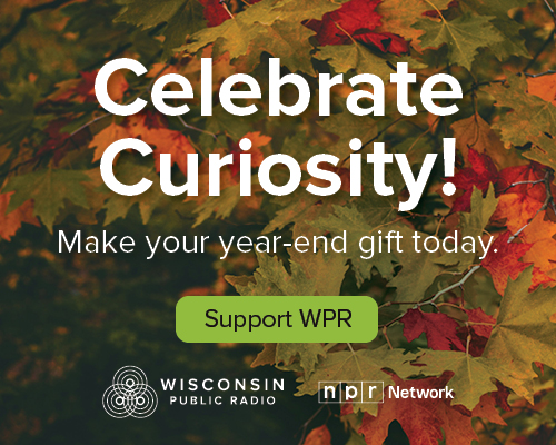 Celebrate Curiosity. Make your year end gift today. Support WPR.