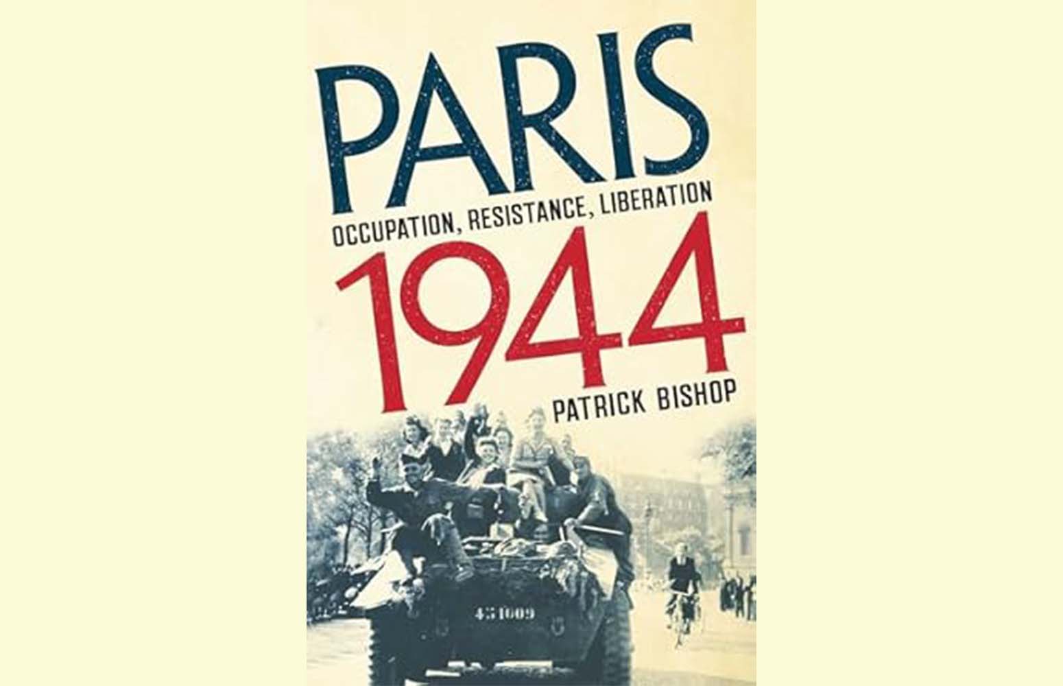 Book cover of Paris 1944: Occupation, Resistance, Liberation by Patrick Bishop, featuring an image of people on a vehicle during World War II.