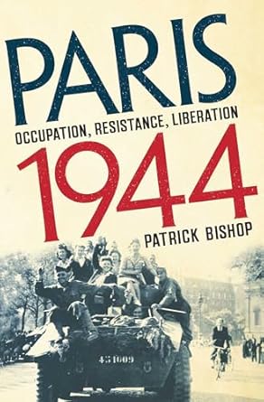 Book cover titled Paris 1944 by Patrick Bishop, featuring a black-and-white photo of soldiers on a vehicle, with the words Occupation, Resistance, Liberation.