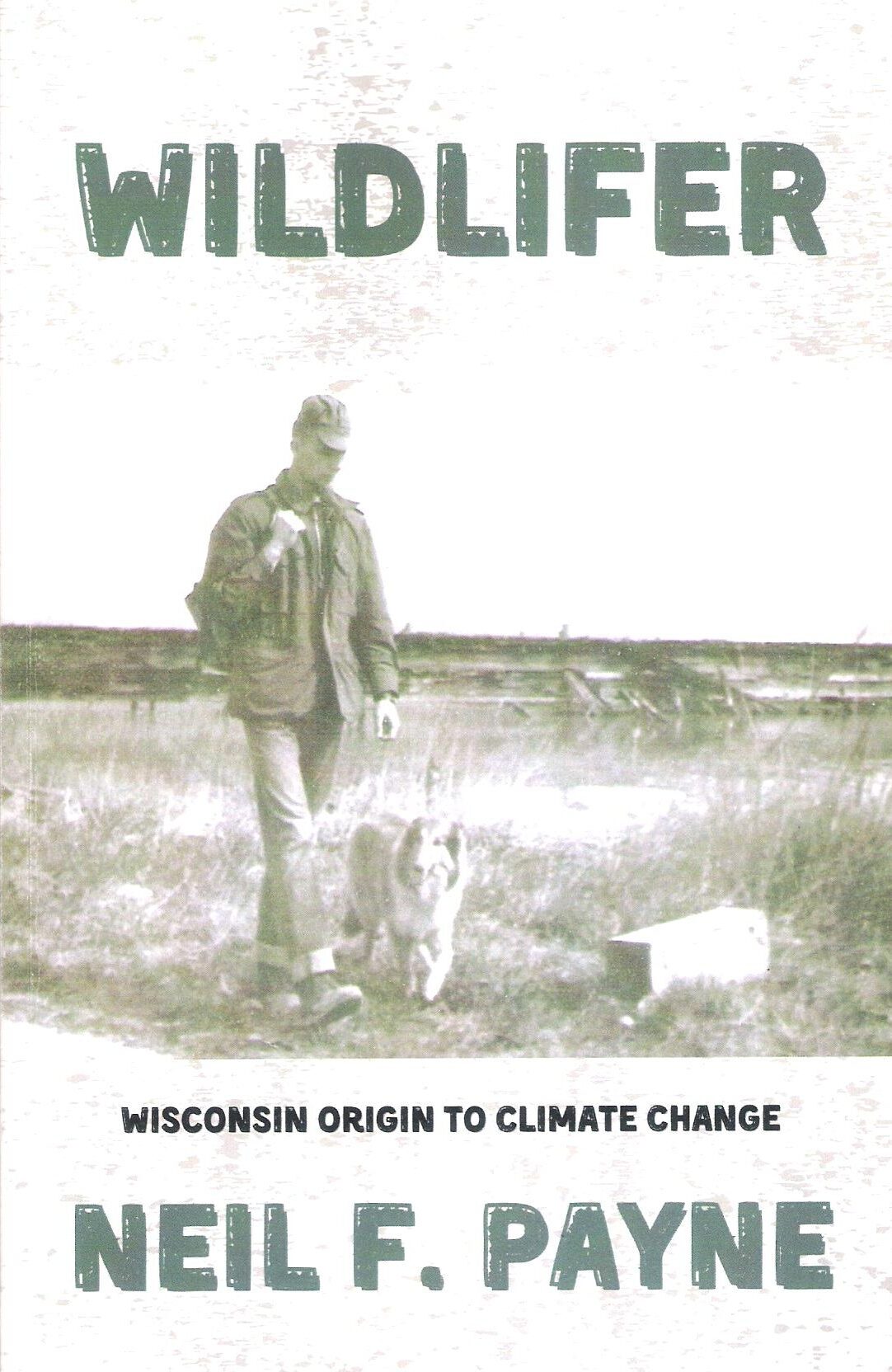 Book cover titled Wildlifer by Neil F. Payne, with a vintage photo of a man walking with a dog. Subtext reads Wisconsin Origin to Climate Change.